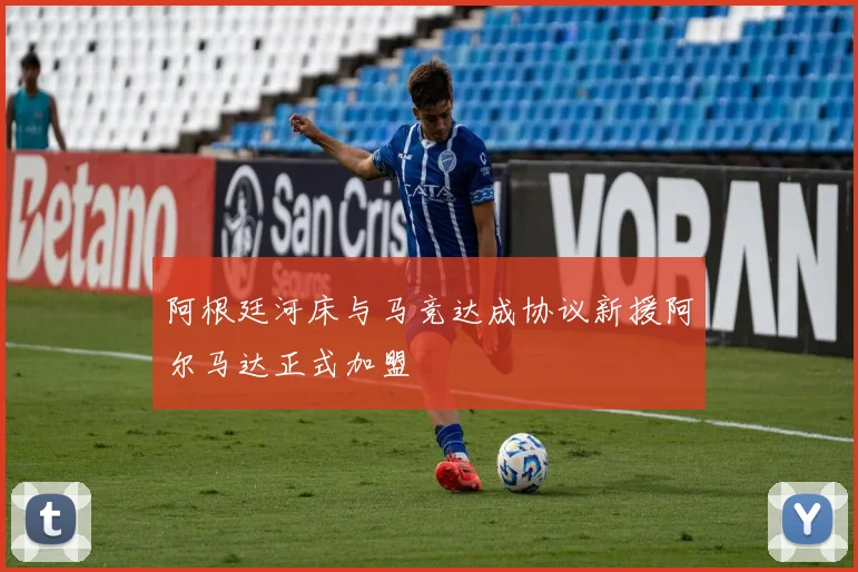 阿根廷河床与马竞达成协议新援阿尔马达正式加盟